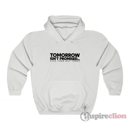 Tomorrow Isn't Promised Cuss Them Out Today Hoodie