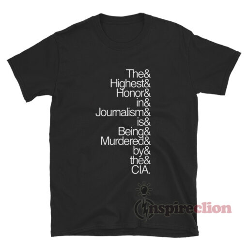 The Highest Honor In Journalism Is Being Murdered By The Cia T-Shirt