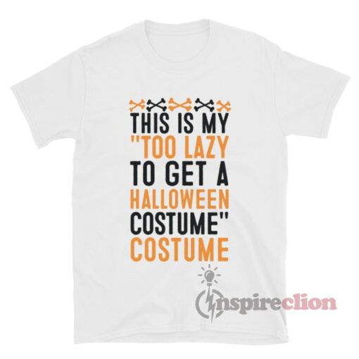 This Is My Too Lazy To Get A Halloween Costume Costume T-Shirt