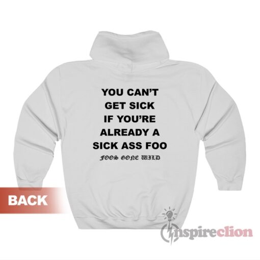 You Can't Get Sick If You're Already A Sick Ass Foo Hoodie