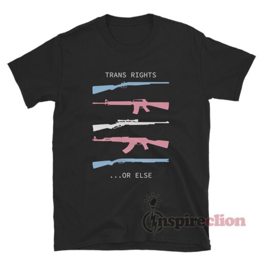 Trans Rights Or Else T-Shirt