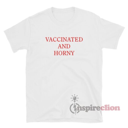 Vaccinated And Horny T-Shirt