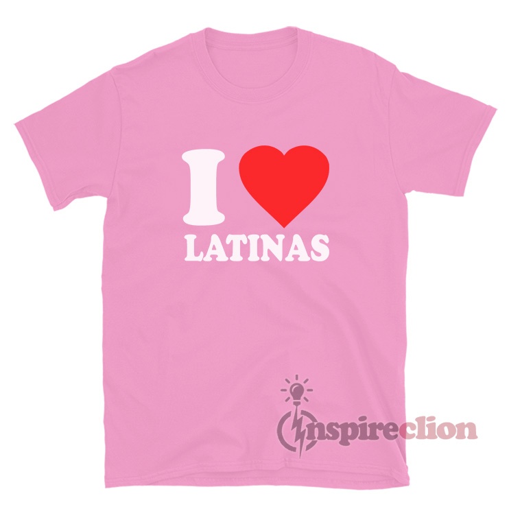 I Love Latinas I Heart Latinas T Shirt For Sale