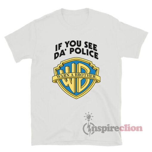 If You See Da Police Warn A Brother T-Shirt