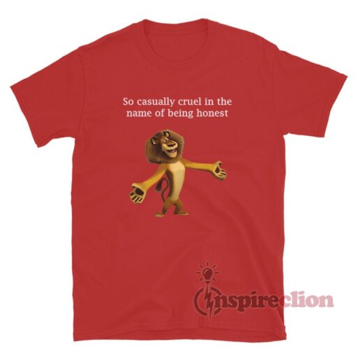 So Casually Cruel In The Name Of Being Honest Alex The Lion T-Shirt