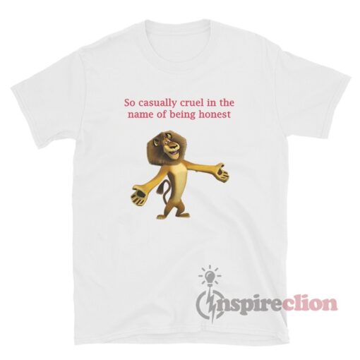 So Casually Cruel In The Name Of Being Honest Alex The Lion T-Shirt