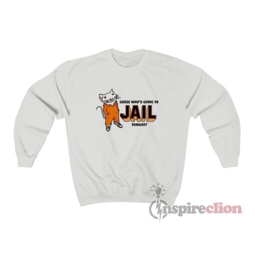 Guess Who's Going To Jail Tonight Sweatshirt