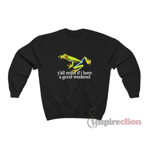 Frog Y’all Mind If I Have A Good Weekend Sweatshirt