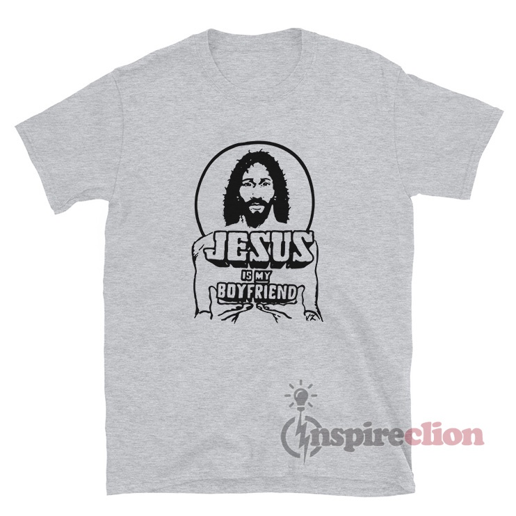 Jesus Is My Boyfriend T-Shirt For Women Or Men - Inspireclion.com
