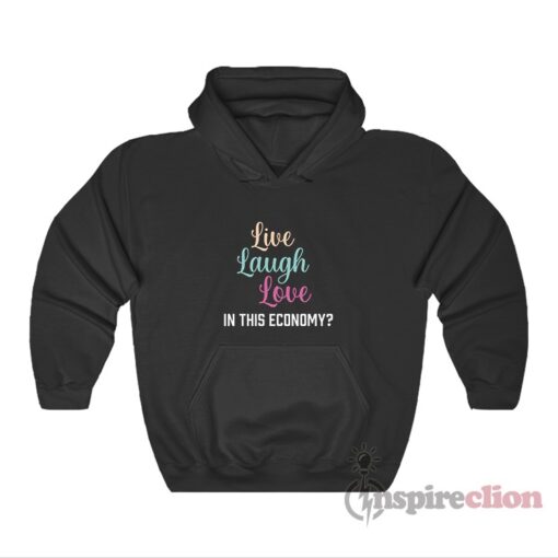Live Laugh Love In This Economy Hoodie