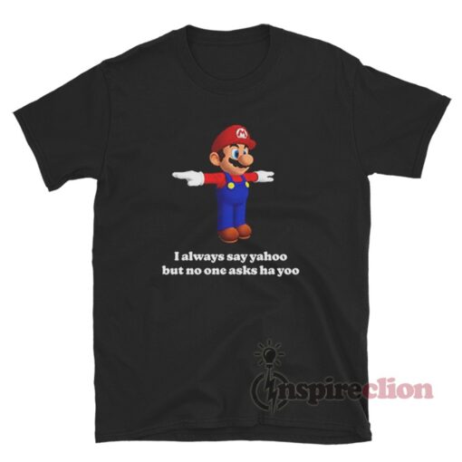 Super Mario I Always Say Yahoo But No One Asks Ha Yoo T-Shirt