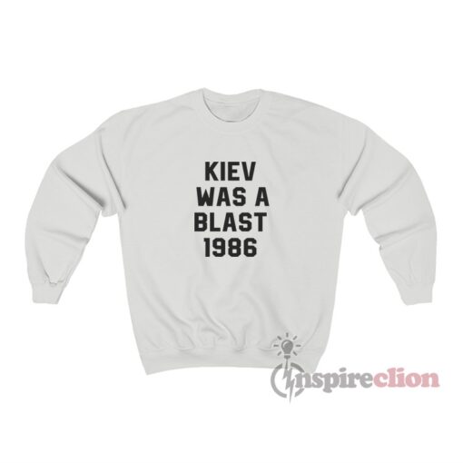 Kiev Was A Blast 1986 Sweatshirt