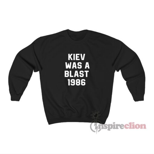 Kiev Was A Blast 1986 Sweatshirt