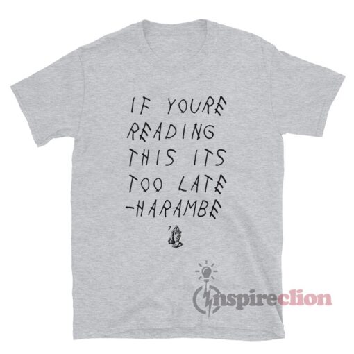 If You're Reading This Its Too Late Harambe T-Shirt