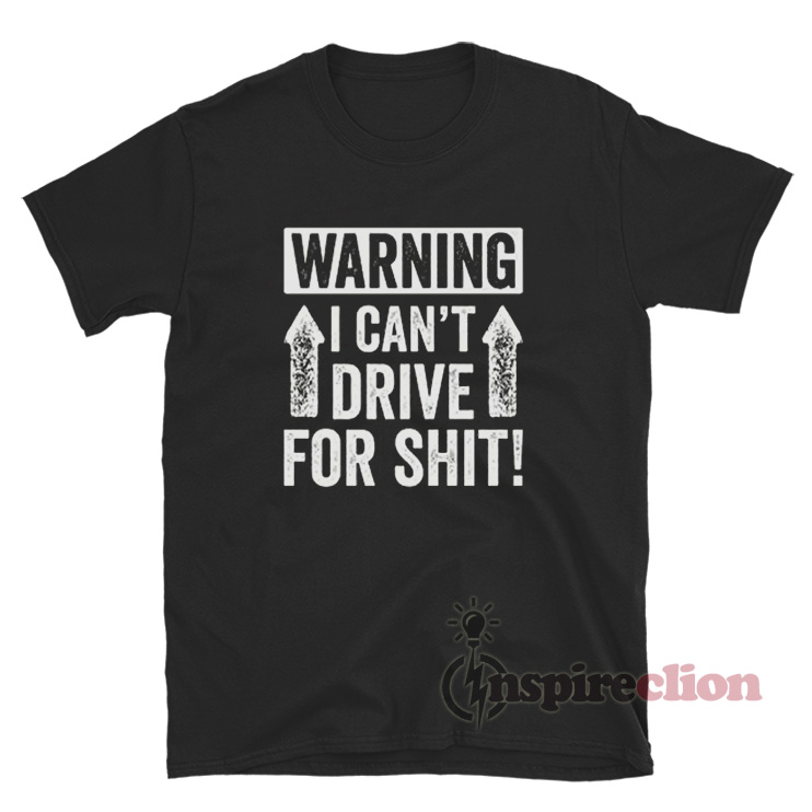 Warning I Can't Drive For Shit T-Shirt - Inspireclion.com