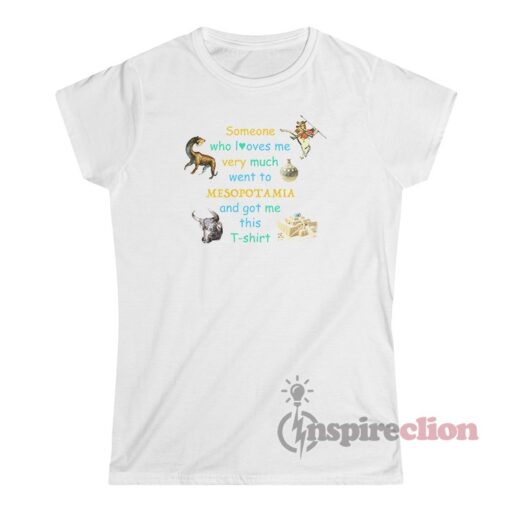 Someone Who Loves Me Very Much Went To Mesopotamia T-Shirt