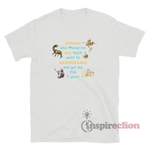 Someone Who Loves Me Very Much Went To Mesopotamia T-Shirt