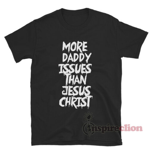 More Daddy Issues Than Jesus Christ T-Shirt