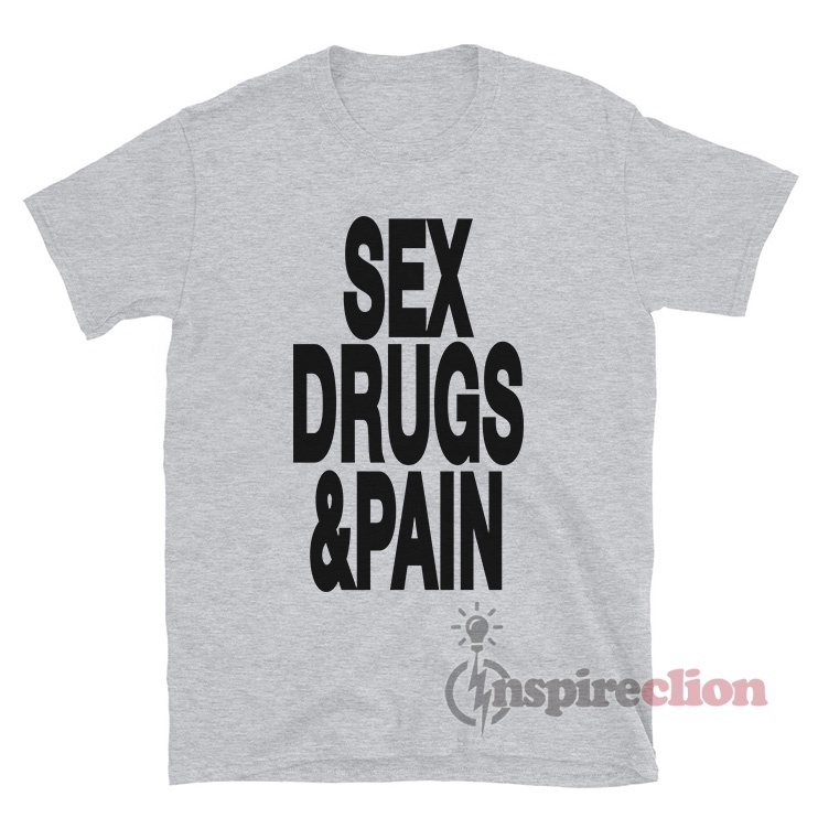 Have A Great Day Magazine Sex Drugs And Pain T Shirt