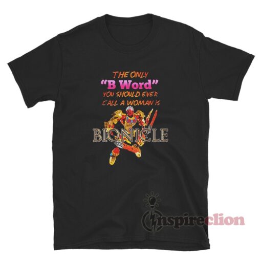 The Only B Word You Should Ever Call A Woman Is Bionicle T-Shirt