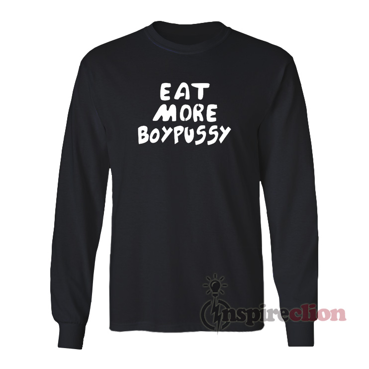 Eat More Boypussy Long Sleeves T-Shirt - Inspireclion.com