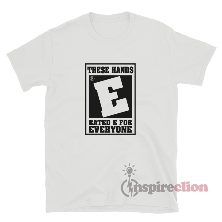 These Hands Rated E For Everyone T Shirt 5822