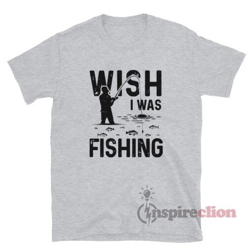 Wish I Was Fishing Meme T-Shirt