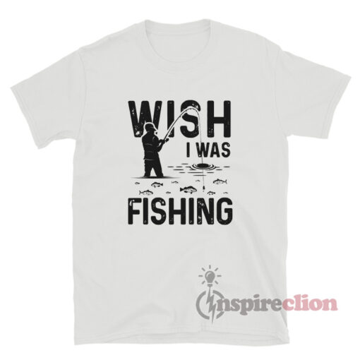 Wish I Was Fishing Meme T-Shirt