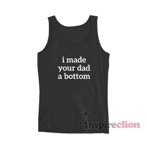 I Made Your Dad A Bottom Tank Top