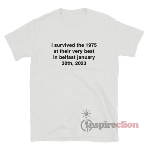 I Survived The 1975 At Their Very Best In Belfast January 30th 2023 T-Shirt