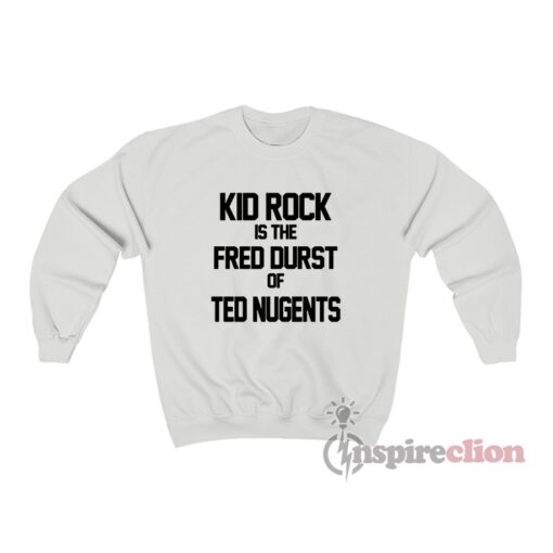 Kid Rock Is The Fred Durst Of Ted Nugents Sweatshirt