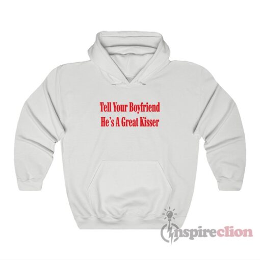 Tell Your Boyfriend He's A Great Kisser Hoodie