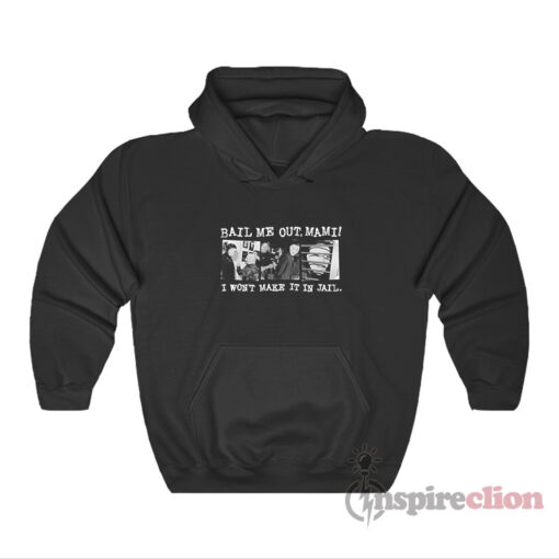 Bail Me Out Mami I Won't Make It In Jail Hoodie - Inspireclion.com