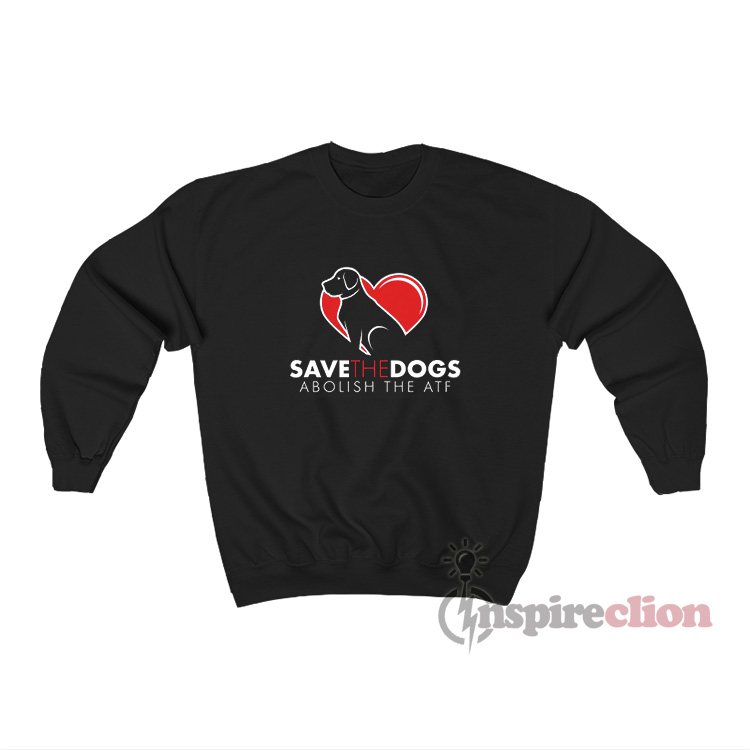 Save The Dogs Abolish The ATF Sweatshirt For Women's or Men's