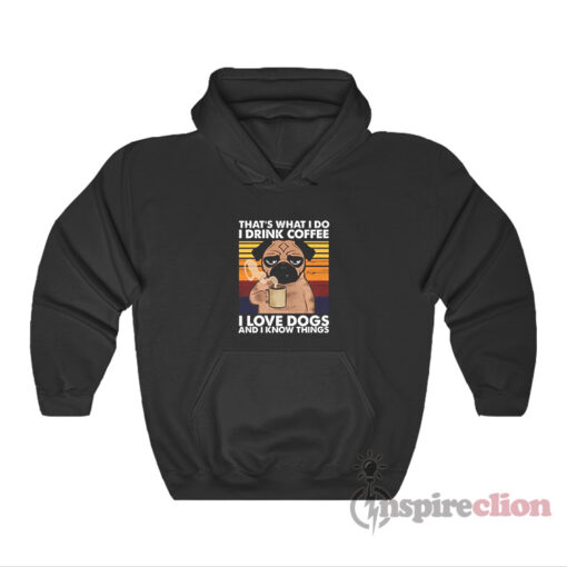That's What I Do I Drink Coffee I Love Dogs Hoodie