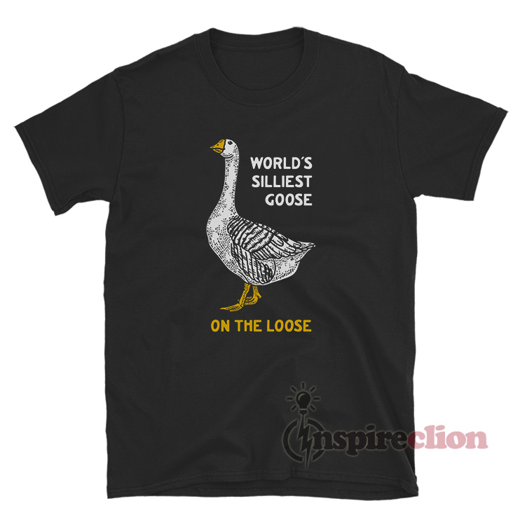 World's Silliest Goose On The Loose T-Shirt - Inspireclion.com