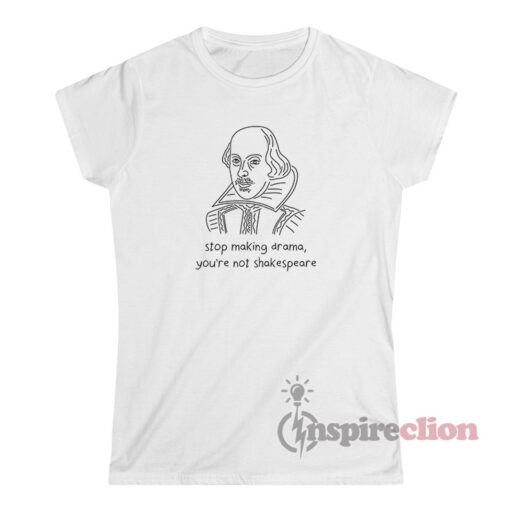 William Shakespeare Stop Making Drama T-Shirt