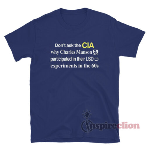 Don't Ask The CIA Why Charles Manson T-Shirt
