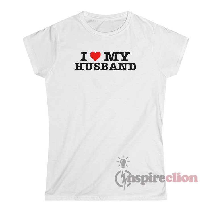 Get It Now I Love My Husband T-Shirt - Inspireclion.com