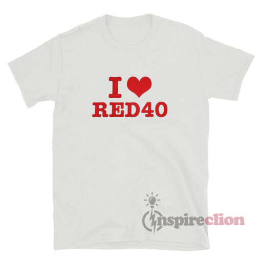 I Love Red 40 T-Shirt