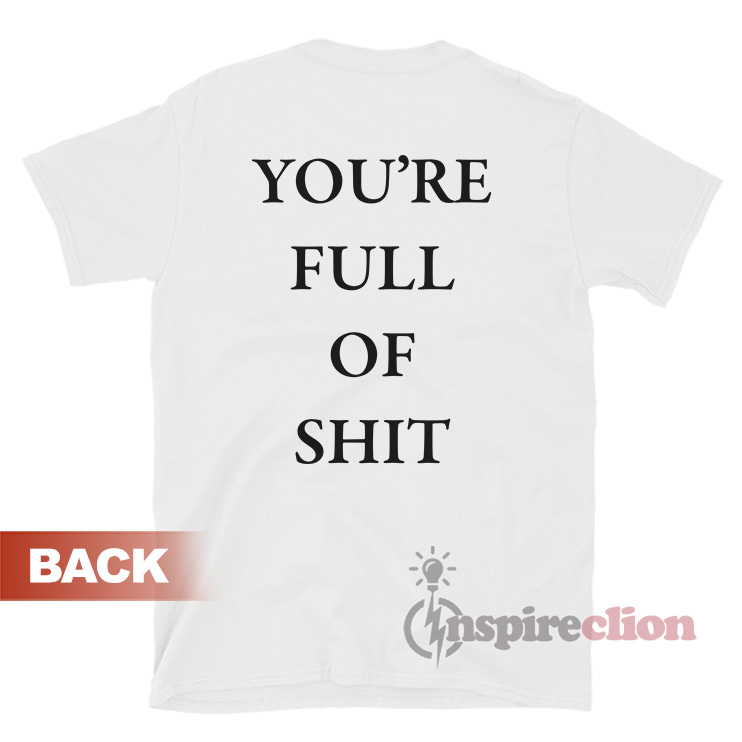 You're Full Of Shit T-Shirt For Women Or Men - Inspireclion.com