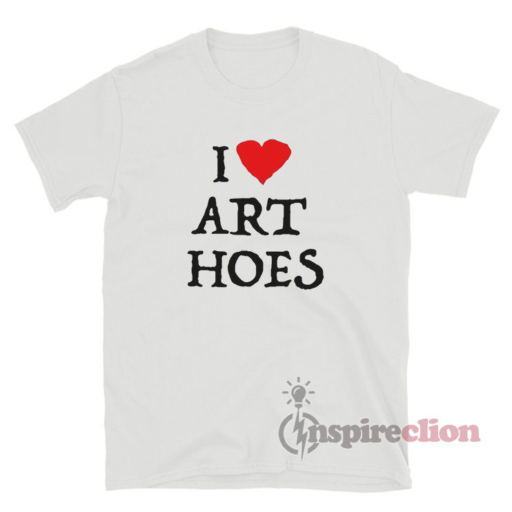 I Love Art Hoes Shirt 