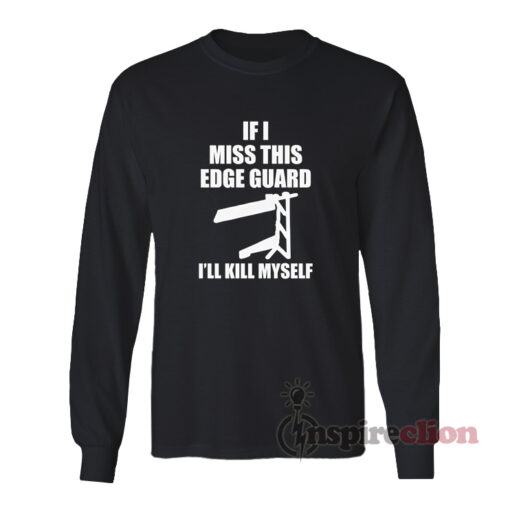 If I Miss This Edge Guard I'll Kill Myself Long Sleeves T-Shirt