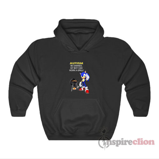 Sonic Autism Be Damned My Boy Can Work A Grill Hoodie