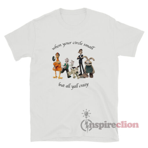Wallace And Gromit When Your Circle Small But Y'all Crazy T-Shirt