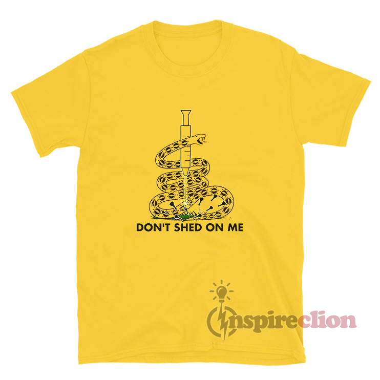 Get It Now Don't Shed On Me Meme T-Shirt - Inspireclion.com