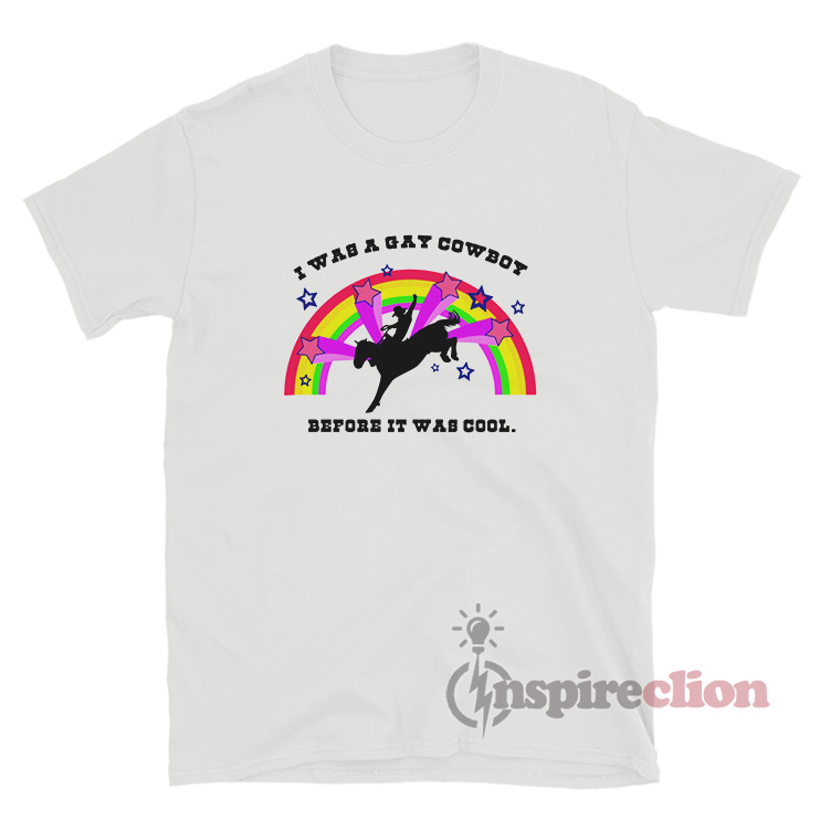 I Was A Gay Cowboy Before It Was Cool T-Shirt - Inspireclion.com