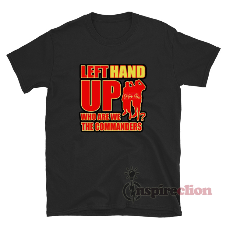 Left Hand Up Who Are We The Commanders Shirt