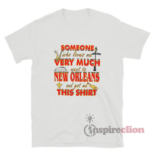 Someone Who Loves Me Very Much Went To New Orleans And Got Me This Shirt
