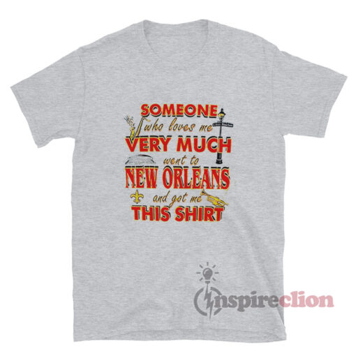 Someone Who Loves Me Very Much Went To New Orleans And Got Me This Shirt